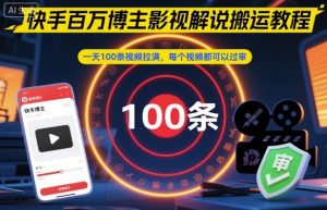 快手百万博主影视解说搬运教程,一天100条视频拉满,每个视频都可以过审-轻创网