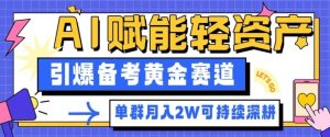 副业拆解：AI赋能轻资产，引爆备考黄金赛道！单群月入2W适合深耕-轻创网