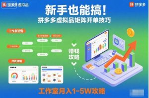 新手也能搞！拼多多虚拟品矩阵开单技巧，工作室月入1-5W攻略【揭秘】-轻创网