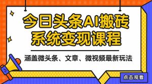 2025今日头条最新AI玩法教程，涵盖微头条、文章、微视频三种变现玩法，...-轻创网