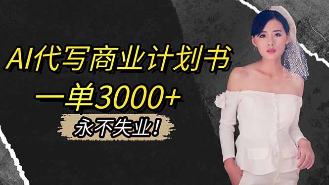 AI代写商业计划书，一单3000+，提供接单渠道，主打长期稳定，永不失业-轻创网