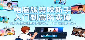 电脑版剪映新手入门到高阶实操,实操不同风格视频的剪辑技巧,轻松产出高质量作品-轻创网