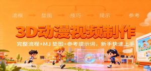 3D动漫视频制作,完整流程+MJ 垫图+参考提示词,新手快速上手-轻创网