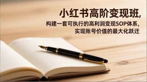 小红书高阶变现班，构建一套可执行的高利润变现SOP体系，实现账号价值的最大化跃迁-轻创网