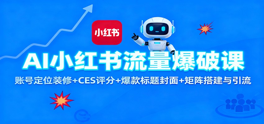 AI小红书流量爆破课：账号定位装修+CES 评分+爆款标题封面+矩阵搭建与引流-轻创网