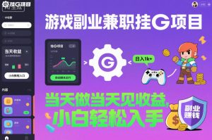 游戏副业兼职挂G项目,当天做当天见收益,日入1k+,小白轻松入手【揭秘】-轻创网