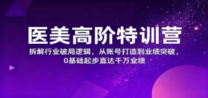 医美高阶特训营,拆解行业破局逻辑,从账号打造到业绩突破,0基础起步直达千万业绩-轻创网