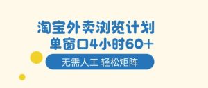 淘宝外卖浏览计划，到窗口4小时60+无需人工，轻松矩阵开干【揭秘】-轻创网