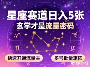 公众号星座赛道，日入5张，玄学才是流量密码，快速开通流量主，可多号批量矩阵-轻创网