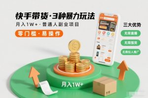 快手带货3种暴力玩法，月入1W+，无需直播、无需囤货、无需拉人推广，适合普通人副业项目-轻创网