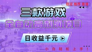 三款游戏全自动高利润项目，日收益1000+，小白轻松上手！-轻创网