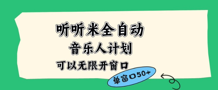 听听米全自动音乐人计划，一个白名单可以多开账号，矩阵操作，无需人工，到窗口50+【揭秘】-轻创网