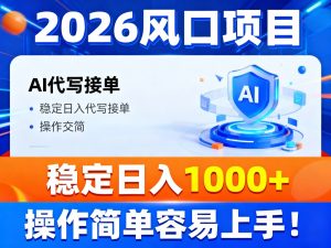 2026风口项目,提供接单渠道，AI代写接单，稳定日入1000+，操作简单容易上手-轻创网