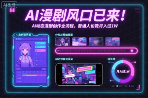 AI漫剧风口已来！AI动态漫剧创作全流程，普通人也能月入过1W-轻创网