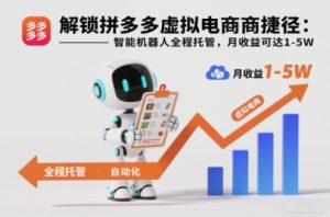 解锁拼多多虚拟电商捷径:智能机器人全程托管,月收益可达1-5W【揭秘】-轻创网