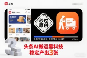 头条AI搬运黑科技，秒过原创，无需任何复杂指令，每天仅需半小时操作，稳定产出3张【揭秘】-轻创网