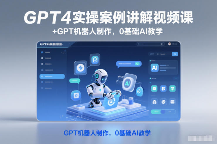 GPT4实操案例讲解视频课+GPT机器人制作,0基础AI教学-轻创网