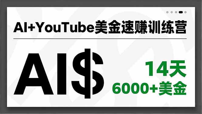 AI+YouTube美金速赚训练营,AI量产、爆款公式、急速变现、独家视野,14天创收6000+美金-轻创网