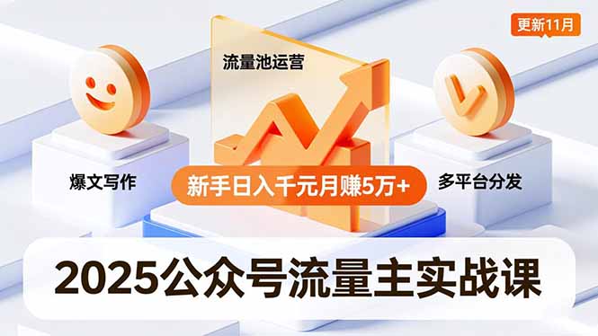 2025公众号流量主实战课，爆文写作、流量池运营、多平台分发，新手日入千元月赚5万+更新11月-轻创网