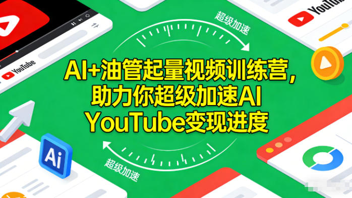 AI+油管起量视频训练营,助力你超级加速AI YouTube变现进度-轻创网
