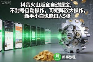 抖音火山版全自动掘金，不封号自动操作，可矩阵放大操作，新手小白也能日入5张【揭秘】-轻创网