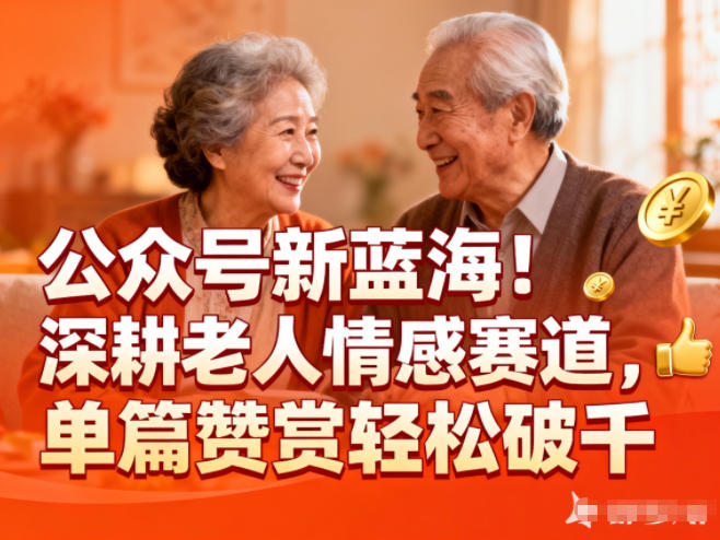 公众号新蓝海!深耕老人情感赛道,单篇赞赏轻松破1k-轻创网