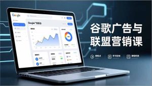 谷歌广告与联盟营销课，防关联注册、退款指南、流量追踪，全链路实战，月收益达5000美元+-轻创网