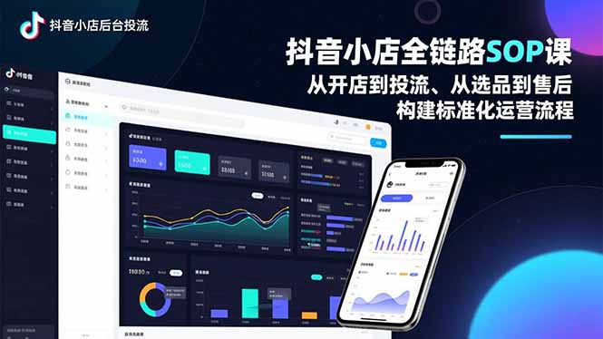抖音小店全链路SOP课,从开店到投流、从选品到售后,构建标准化运营流程-轻创网
