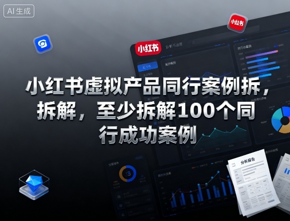 小红书虚拟产品同行案例拆解，至少拆解100个同行成功案例(完结)-轻创网
