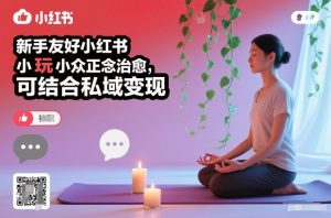 新手友好小红书小众正念治愈，玩法简单，可结合私域变现-轻创网