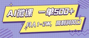 AI视频微课，一单500+，月入1-2W，高利润风口，告别换项目！-轻创网