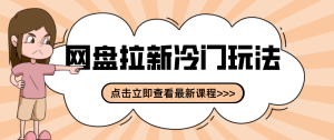 贴吧+网盘拉新：2-3天变现的冷门玩法，实操细节全拆解快速上手拓展收益渠道-轻创网