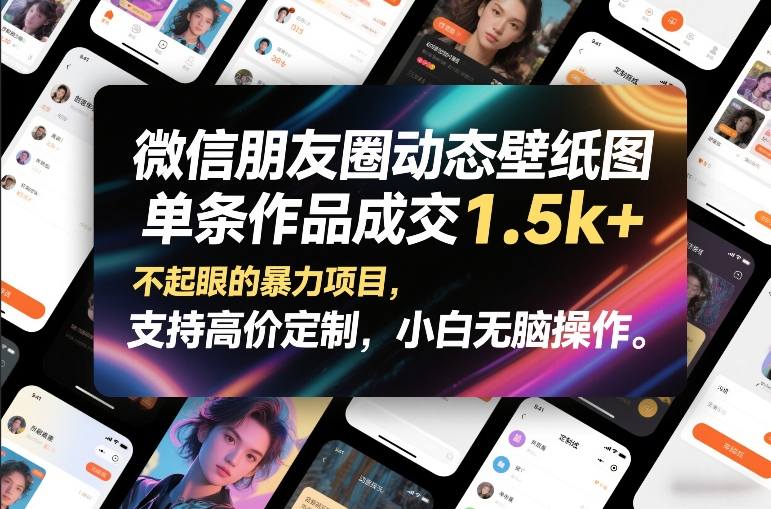 微信朋友圈动态壁纸图，单条作品成交1.5k+，不起眼的暴力项目，支持高价定制，小白无脑操作-轻创网