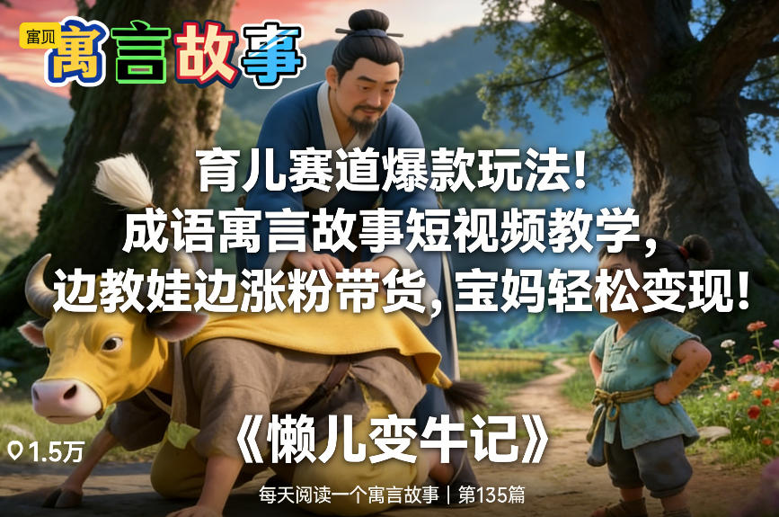 育儿赛道爆款玩法！成语寓言故事短视频教学，边教娃边涨粉带货，宝妈轻松变现！-轻创网