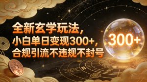 全新玄学玩法，小白单日变现3张+，合规引流不违规不封号-轻创网