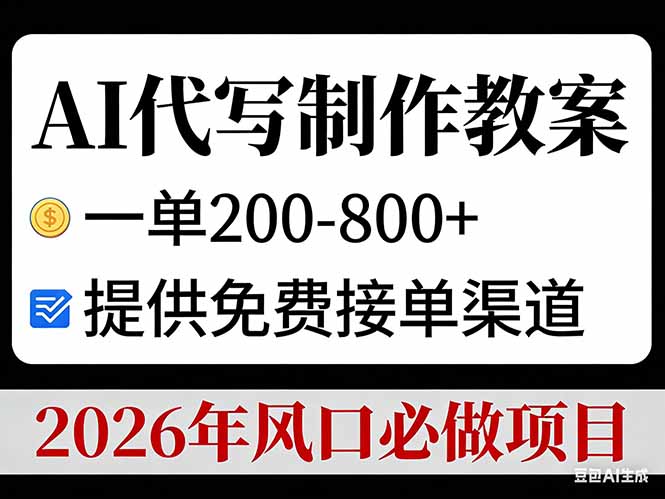 AI代写制作教案，一单200-800+，提供免费接单渠道，2026年风口必做项目-轻创网