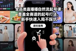 全品类直播自然流起号课：覆盖全赛道的起号打法，新手快速入局不踩坑-轻创网