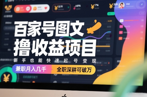 百家号图文撸收益项目，新手也能快速起号变现，兼职月入几千，全职深耕可破万-轻创网
