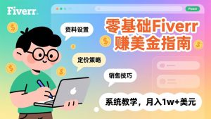 零基础Fiverr赚美金指南，涵盖资料设置、定价策略、销售技巧，系统教学，月入1w+美元-轻创网
