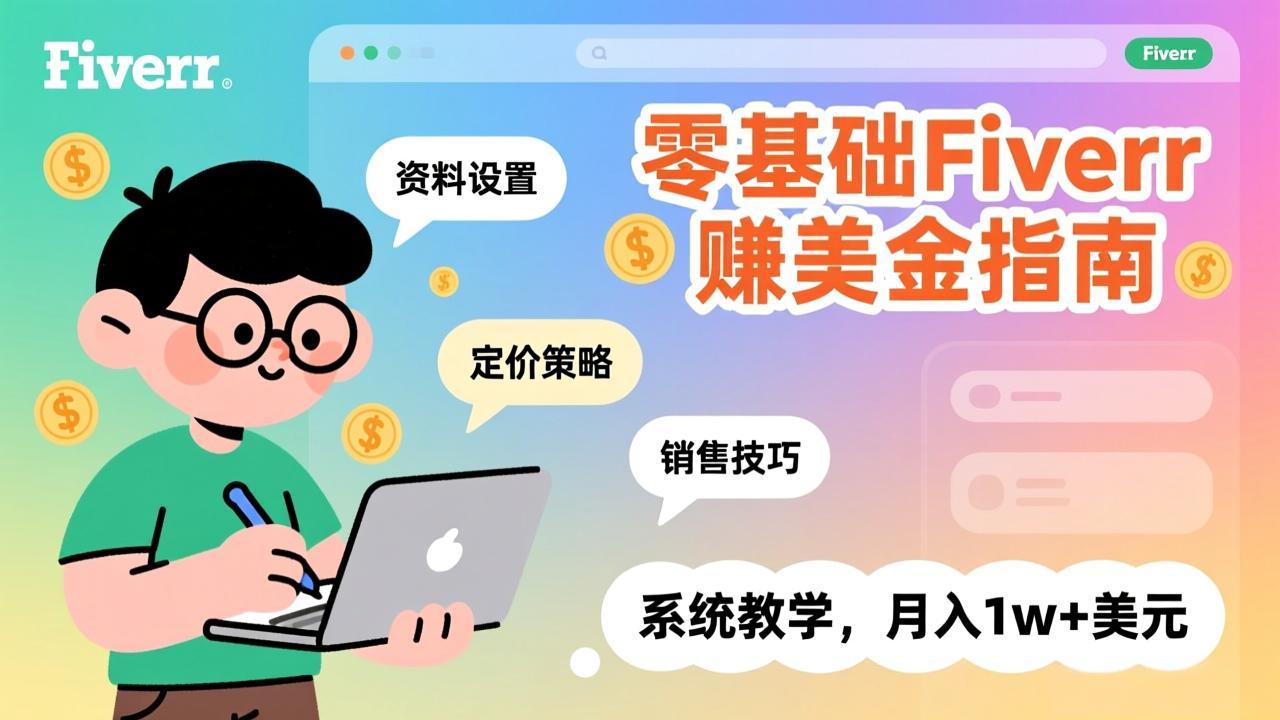 零基础Fiverr赚美金指南，涵盖资料设置、定价策略、销售技巧，系统教学，月入1w+美元-轻创网