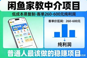 闲鱼家教中介项目，低成本易复制，客单260-600不等纯利润，这才是普通人最该做的稳賺项目-轻创网