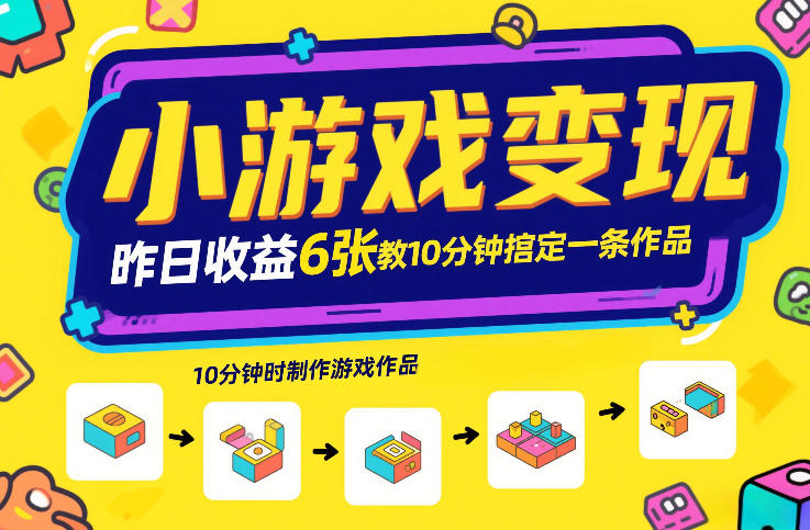 小游戏变现，昨日收益6张！游戏发行计划教你10分钟搞定一条作品-轻创网