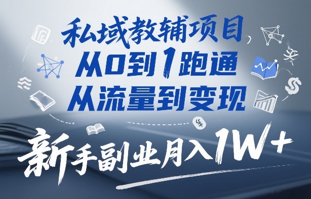 私域教辅项目，从0到1跑通，从流量到变现，新手副业月入1W+-轻创网