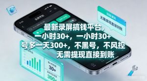 最新录屏搞钱平台，一小时30+，号多一天3张+，不风控，无需提现直接到账【揭秘】-轻创网