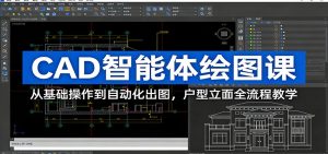CAD智能体绘图课：从基础操作到自动化出图，户型立面全流程教学-轻创网