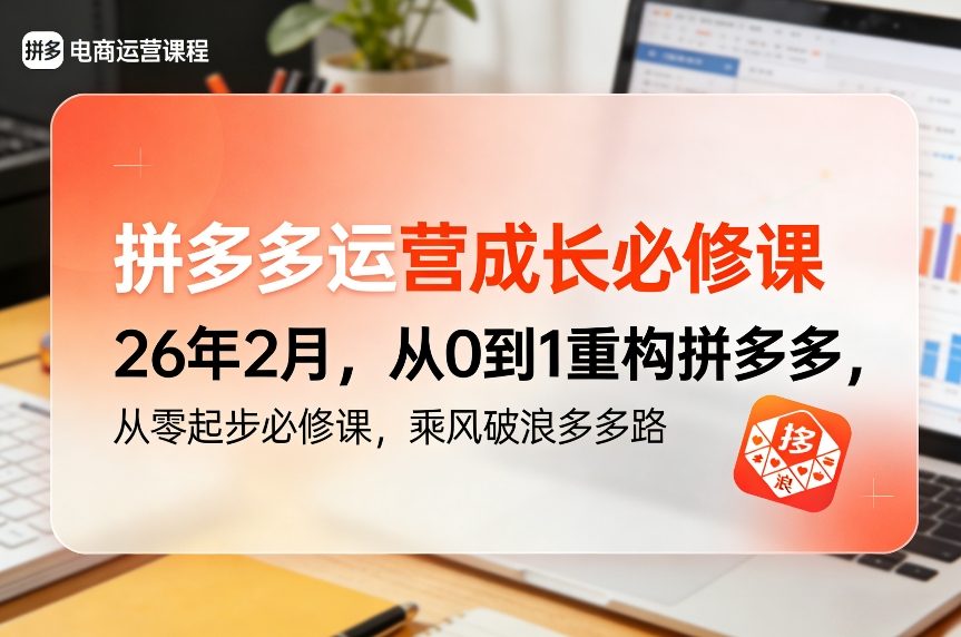 拼多多运营成长必修课26年2月,从0到1重构拼多多,从零起步必修课,乘风破浪多多路-轻创网