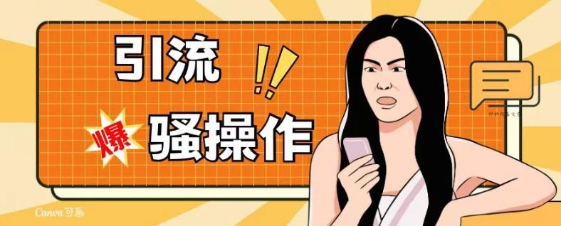最新引流骚操作，单账号日引50-100，简单粗暴，适合于小白各行各业都可以进行操作，精准粉丝加到爆-轻创网
