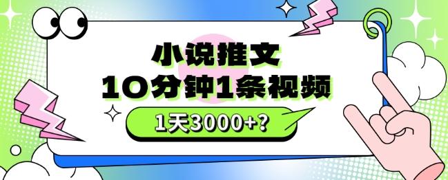 10分钟1条视频，小说推文1天3000+？他是这么做的-轻创网