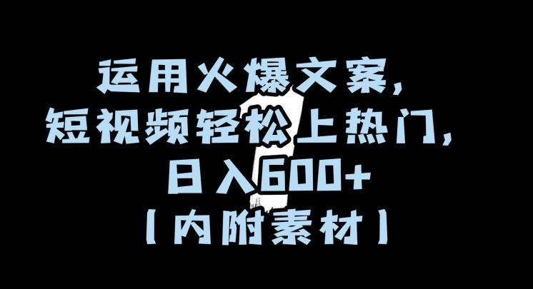运用火爆文案，短视频轻松上热门，日入600+（内附素材）【揭秘】-轻创网