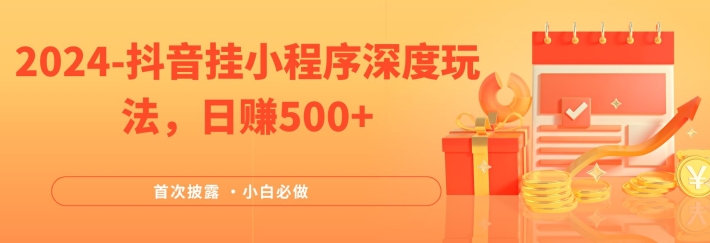 2024全网首次披露，抖音挂小程序深度玩法，日赚500+，简单、稳定，带渠道收入，小白必做【揭秘】-轻创网